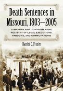 Death Sentences in Missouri, 1803-2005: A History and Comprehensive Registry of Legal Executions, Pardons, and Commutations