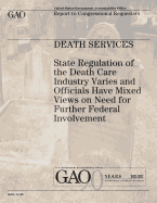 Death Services: State Regulation of the Death Care Industry Varies and Officials Have Mixed Views on Need for Further Federal Involvement