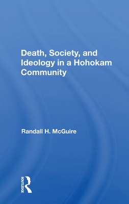 Death, Society, and Ideology in a Hohokam Community - McGuire, Randall H