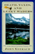 Death Taxes and Leaky Waders: A John Gierach Fly-Fishing Treasury - Gierach, John
