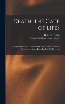 Death, the Gate of Life?: (Mors Janua Vitae?) a Discussion of Certain Communications Purporting to Come From Frederic W. H. Myers - Myers, Frederic William Henry, and Dallas, Helen a