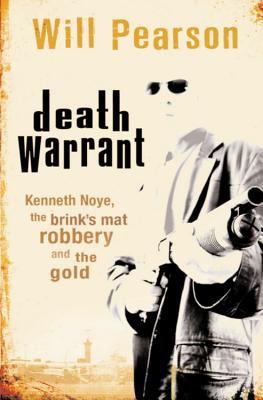 Death Warrant: Kenneth Noye, the Brink's-Mat Robbery And The Gold - Pearson, Will