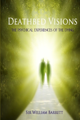 Deathbed Visions: The Psychical Experiences of the Dying - Barrett, William