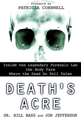 Death's Acre: Inside the Legendary Forensic Lab the Body Farm Where the Dead Do Tell Tales - Bass, Bill, Dr., and Jefferson, Jon