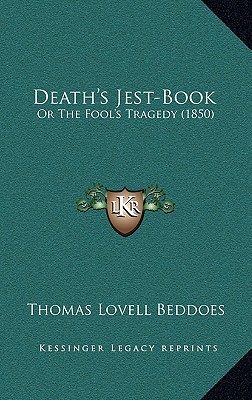 Death's Jest-Book: Or The Fool's Tragedy (1850) - Beddoes, Thomas Lovell