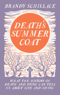 Death's Summer Coat: What the History of Death and Dying Can Tell Us About Life and Living