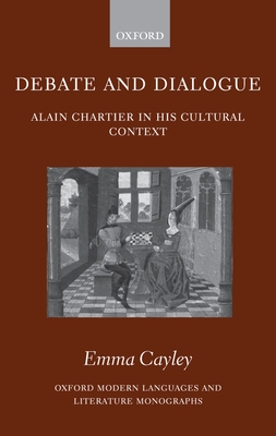 Debate and Dialogue: Alain Chartier in His Cultural Context - Cayley, Emma