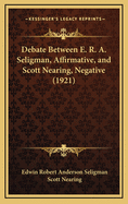 Debate Between E. R. A. Seligman, Affirmative, and Scott Nearing, Negative (1921)