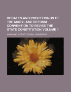 Debates and Proceedings of the Maryland Reform Convention to Revise the State Constitution