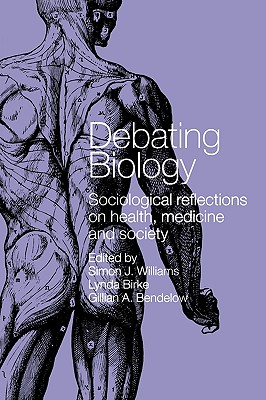 Debating Biology - Bendelow, Gillian (Editor), and Birke, Lynda (Editor), and Williams, Simon (Editor)