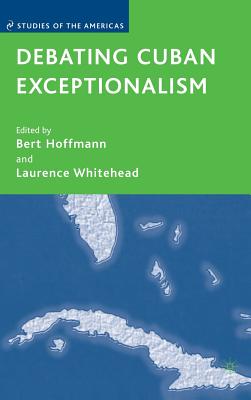 Debating Cuban Exceptionalism - Whitehead, L (Editor), and Hoffman, B (Editor)
