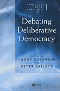 Debating Deliberative Democracy - Fishkin, James S (Editor), and Laslett, Peter, Professor (Editor)