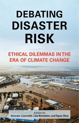 Debating Disaster Risk: Ethical Dilemmas in the Era of Climate Change - Lizarralde, Gonzalo (Editor), and Bornstein, Lisa M (Editor), and Dhar, Tapan (Editor)