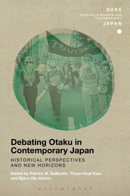 Debating Otaku in Contemporary Japan: Historical Perspectives and New Horizons - Galbraith, Patrick W (Editor), and Kam, Thiam Huat (Editor), and Kamm, Bjrn-Ole (Editor)
