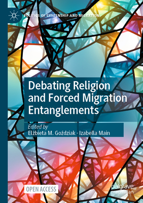 Debating Religion and Forced Migration Entanglements - Gozdziak, Elzbieta M. (Editor), and Main, Izabella (Editor)