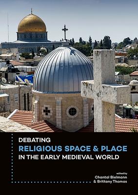 Debating Religious Space and Place in the Early Medieval World (C. Ad 300-1000) - Bielmann, Chantal (Editor), and Thomas, Brittany (Editor)