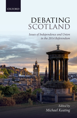 Debating Scotland: Issues of Independence and Union in the 2014 Referendum - Keating, Michael (Editor)