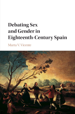 Debating Sex and Gender in Eighteenth-Century Spain - Vicente, Marta V.