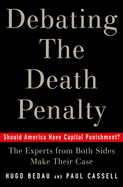 Debating the Death Penalty: Should America Have Capital Punishment? the Experts from Both Sides Make Their Best Case