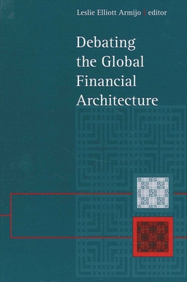 Debating the Global Financial Architecture - Armijo, Leslie Elliott (Editor)