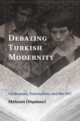 Debating Turkish Modernity: Civilization, Nationalism, and the EEC - Dsemeci, Mehmet