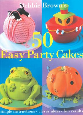 Debbie Brown's 50 Easy Party Cakes - Brown, Debbie