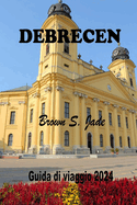 Debrecen Guida di viaggio 2024: Alla scoperta della storia, della cultura e delle gemme locali nella vivace citt ungherese