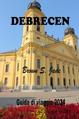 Debrecen Guida di viaggio 2024: Alla scoperta della storia, della cultura e delle gemme locali nella vivace citt? ungherese - S Jade, Brown