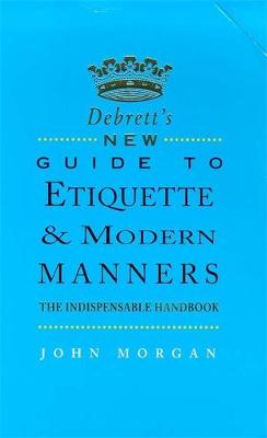 Debrett's New Etiquette for Modern Manners - Morgan, John, and Morgan, J