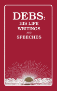 Debs: His Life Writings and Speeches
