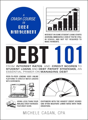 Debt 101: From Interest Rates and Credit Scores to Student Loans and Debt Payoff Strategies, an Essential Primer on Managing Debt - Cagan, Michele