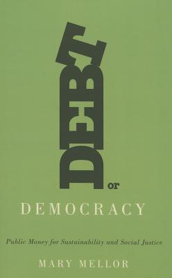 Debt or Democracy: Public Money for Sustainability and Social Justice - Mellor, Mary