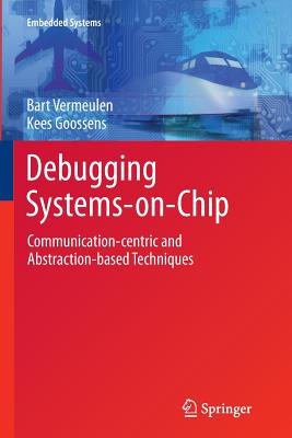 Debugging Systems-On-Chip: Communication-Centric and Abstraction-Based Techniques - Vermeulen, Bart, and Goossens, Kees