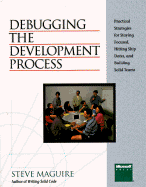 Debugging the Development Process: Practical Strategies for Staying Focused, Hitting Ship Dates, and Building Solid Teams