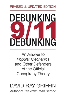 Debunking 9/11 Debunking: An Answer to Popular Mechanics and the Other Defenders of the Official Conspiracy Theory - Griffin, David Ray
