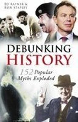 Debunking History: 155 Popular Myths Exploded - Rayner, Ed, and Stapley, Ron