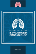 Debunking Myths: Is Pneumonia Contagious?