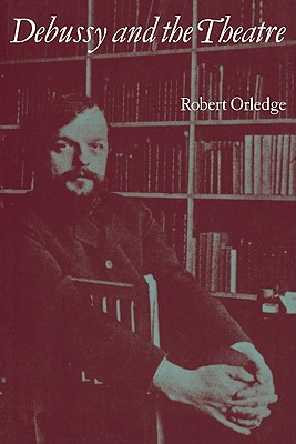 Debussy and the Theatre - Orledge, Robert