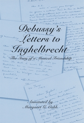 Debussy's Letters to Inghelbrecht: The Story of a Musical Friendship - Cobb, Margaret G (Editor), and Miller, Richard (Translated by)