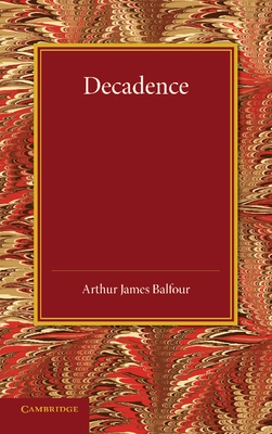 Decadence: Henry Sidgwick Memorial Lecture 1908 - Balfour, Arthur James