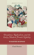 Decadence, Radicalism, and the Early Modern French Nobility: The Enlightened and Depraved