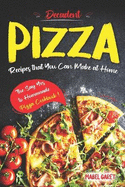 Decadent Pizza Recipes that You Can Make at Home: The Say Yes to Homemade Pizza Cookbook