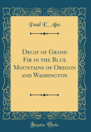 Decay of Grand Fir in the Blue Mountains of Oregon and Washington (Classic Reprint)