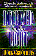 Deceived by the Light: A Thought-Provoking Response to the Bestseller "Embraced by the Light" - Groothuis, Douglas R