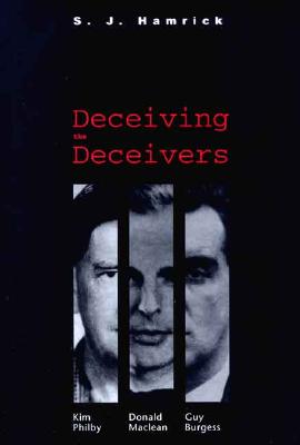 Deceiving the Deceivers: Kim Philby, Donald MacLean, and Guy Burgess - Hamrick, S J, and Tyler, W T