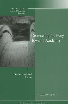 Decentering the Ivory Tower of Academia: New Directions for Adult and Continuing Education, Number 139 - Ramdeholl, Dianne (Editor)