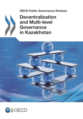 Decentralisation and Multi-Level Governance in Kazakhstan - Organization for Economic Cooperation and Development (Editor)