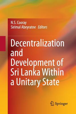 Decentralization and Development of Sri Lanka Within a Unitary State - Cooray, N.S. (Editor), and Abeyratne, Sirimal (Editor)