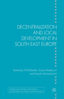 Decentralization and Local Development in South East Europe - Bartlett, W (Editor), and Malekovic, S (Editor), and Monastiriotis, V (Editor)