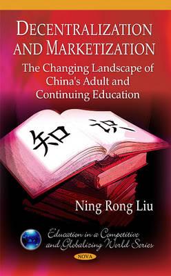 Decentralization & Marketization: The Changing Landscape of China's Adult & Continuing Education - Rong Liu, Ning